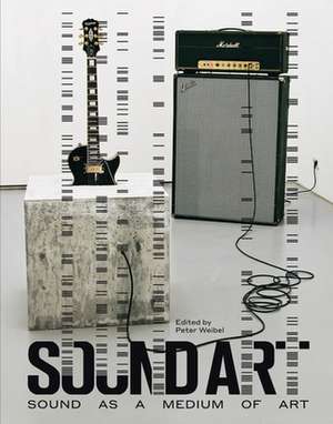 Sound Art – Sound as a Medium of Art de Peter Weibel