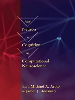 From Neuron to Cognition via Computational Neuroscience de Michael A. Arbib