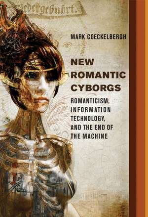 New Romantic Cyborgs – Romanticism, Information Technology, and the End of the Machine de Mark Coeckelbergh