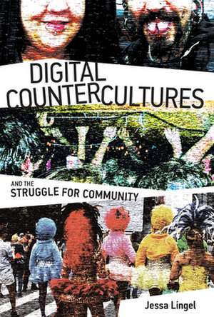 Digital Countercultures and the Struggle for Community de Jessa Lingel