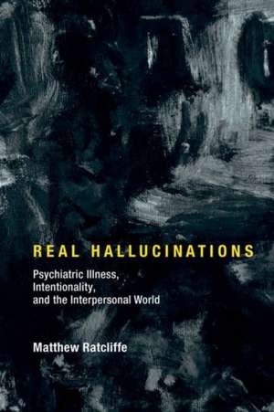 Real Hallucinations – Psychiatric Illness, Intentionality, and the Interpersonal World de Matthew Ratcliffe