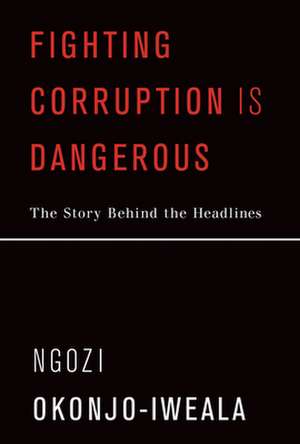 Fighting Corruption Is Dangerous – The Story Behind the Headlines de Ngozi Okonjo–iweala