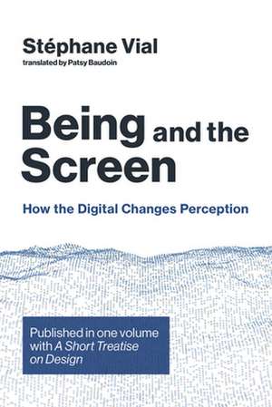 Being and the Screen – How the Digital Changes Perception. Published in one volume with A Short Treatise on Design de Stéphane Vial