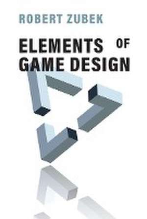 Elements of Game Design de Robert Zubek