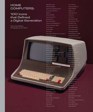 Home Computers – 100 Icons that Defined a Digital Generation de Alex Wiltshire