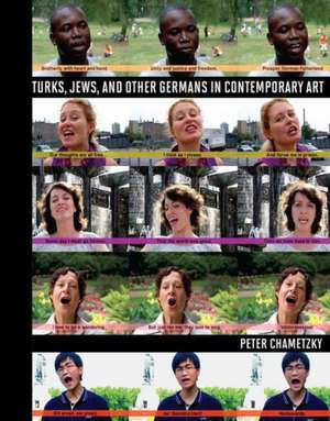 Turks, Jews, and Other Germans in Contemporary Art de Peter Chametzky