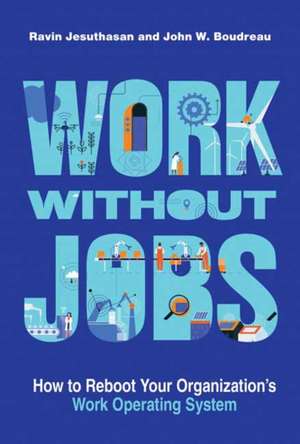 Work Without Jobs: How to Reboot Your Organization's Work Operating System de Ravin Jesuthasan