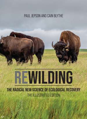 Rewilding: The Radical New Science of Ecological Recovery: The Illustrated Edition de Paul Jepson