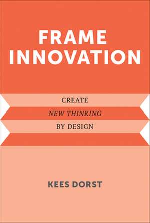 Frame Innovation – Create New Thinking by Design de Kees Dorst