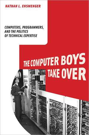 The Computer Boys Take Over – Computers, Programmers, and the Politics of Technical Expertise de Nathan L. Ensmenger