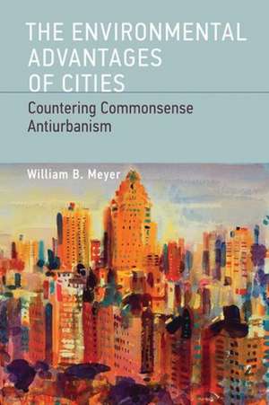 The Environmental Advantages of Cities – Countering Commonsense Antiurbanism de William B. Meyer