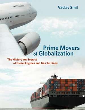 Prime Movers of Globalization – The History and Impact of Diesel Engines and Gas Turbines de Vaclav Smil