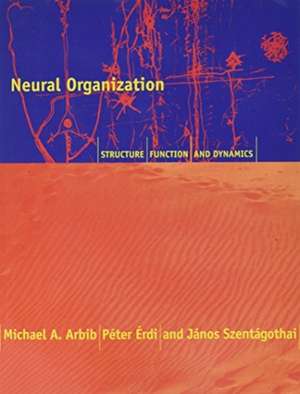 Neural Organization – Structure, Function, and Dynamics de Michael Arbib