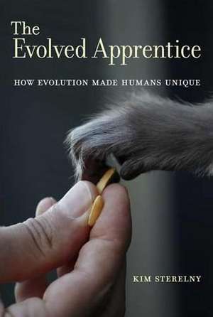 The Evolved Apprentice – How Evolution Made Humans Unique de Kim Sterelny