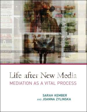 Life after New Media – Mediation as a Vital Process de Sarah Kember