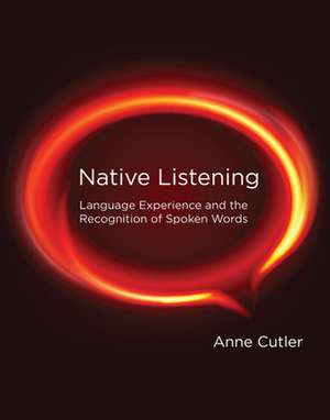 Native Listening – Language Experience and the Recognition of Spoken Words de Anne Cutler