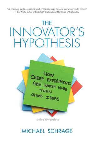 The Innovator`s Hypothesis – How Cheap Experiments Are Worth More than Good Ideas de Michael Schrage