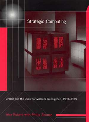 Strategic Computing – DARPA and the Quest for Machine Intelligence, 1983–1993 de Alex Roland