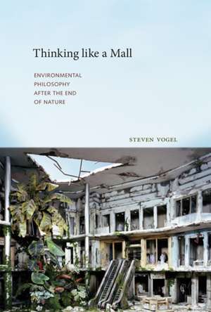 Thinking like a Mall – Environmental Philosophy after the End of Nature de Steven Vogel