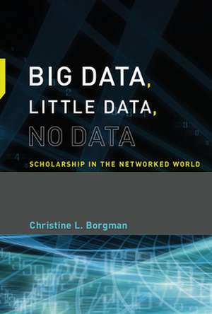 Big Data, Little Data, No Data – Scholarship in the Networked World de Christine L. Borgman