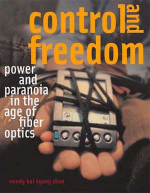 Control and Freedom – Power and Paranoia in the Age of Fiber Optics de Wendy Chun