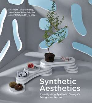 Synthetic Aesthetics – Investigating Synthetic Biology`s Designs on Nature de Alexandra Daisy Ginsberg