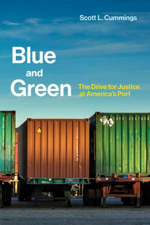 Blue and Green – The Drive for Justice at America`s Port de Scott L. Cummings