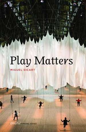 Play Matters de Miguel Sicart