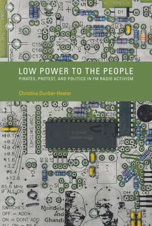 Low Power to the People – Pirates, Protest, and Politics in FM Radio Activism de Christina Dunbar–hester