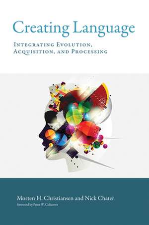 Creating Language – Integrating Evolution, Acquisition, and Processing de Morten H. Christiansen