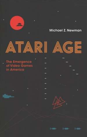 Atari Age – The Emergence of Video Games in America de Michael Z. Newman