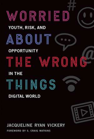 Worried About the Wrong Things – Youth, Risk, and Opportunity in the Digital World de Jacqueline Ryan Vickery