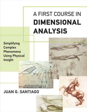 A First Course in Dimensional Analysis – Simplifying Complex Phenomena Using Physical Insight de Juan G. Santiago