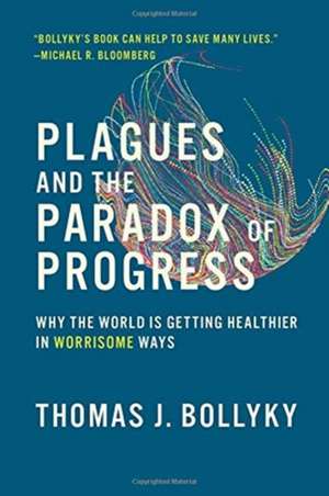 Plagues and the Paradox of Progress – Why the World Is Getting Healthier in Worrisome Ways de Thomas J. Bollyky