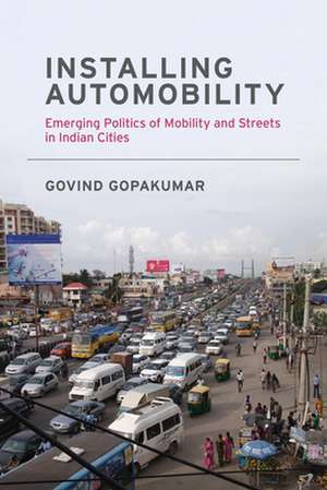 Installing Automobility – Emerging Politics of Mobility and Streets in Indian Cities de Govind Gopakumar