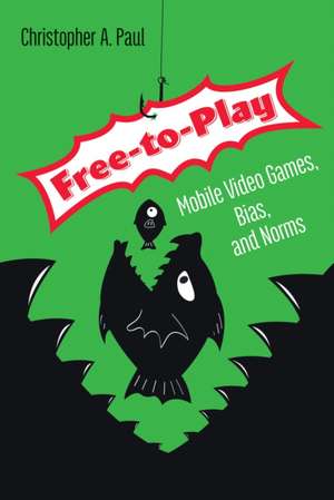 Free-To-Play: Mobile Video Games, Bias, and Norms de Christopher A. Paul