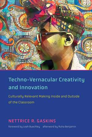 Techno-Vernacular Creativity and Innovation de Nettrice R. Gaskins