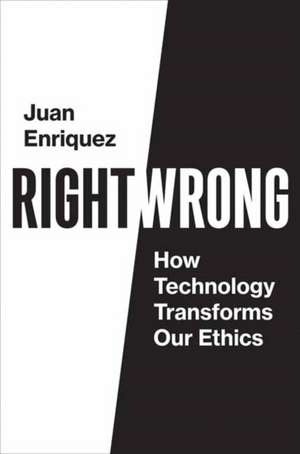 Right/Wrong: How Technology Transforms Our Ethics de Juan Enriquez