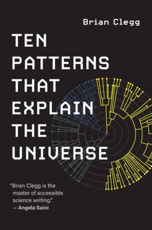 Ten Patterns That Explain the Universe de Brian Clegg