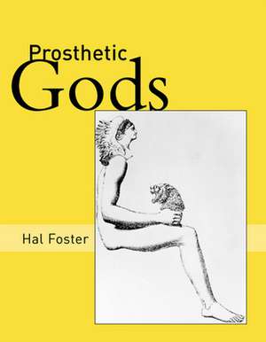 Prosthetic Gods de Hal Foster