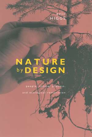 Nature by Design – People, Natural Process & Ecological Restoration de Eric Higgs