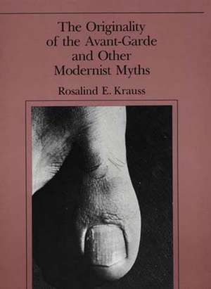 The Originality of the Avant–Garde & Other Modernist Myths de Re Krauss