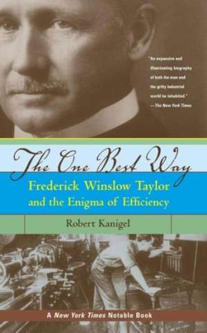 The One Best Way – Frederick Wilson Taylor and the Enigma of Efficiency de Robert Kanigel