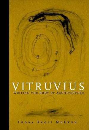 Vitruvius – Writing the Body of Architecture de Indra Kagis Mcewen