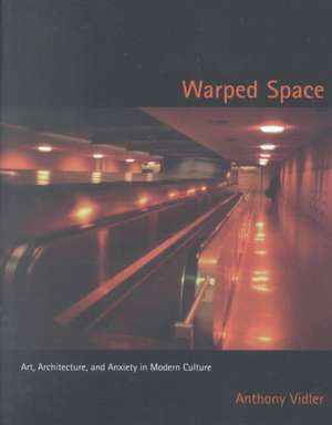 Warped Space – Art, Architecture & Anxiety in Modern Culture de Anthony Vidler