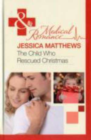 The Child Who Rescued Christmas de Jessica Matthews