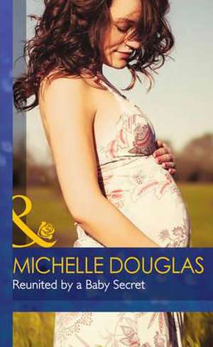 Reunited By A Baby Secret de Michelle Douglas