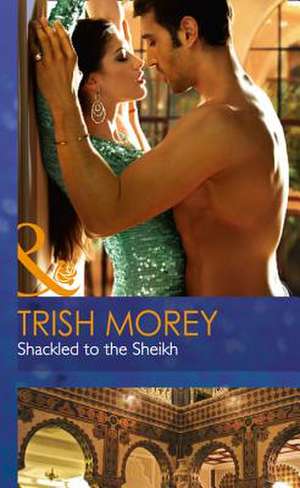 Shackled To The Sheikh de Trish Morey