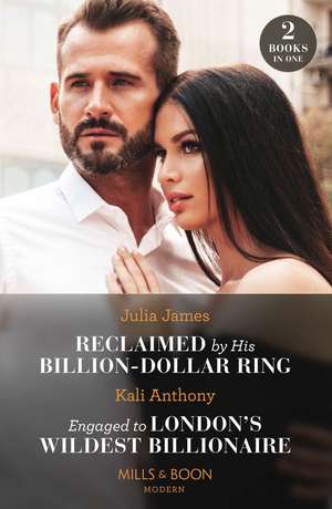 Reclaimed By His Billion-Dollar Ring / Engaged To London's Wildest Billionaire de Julia James