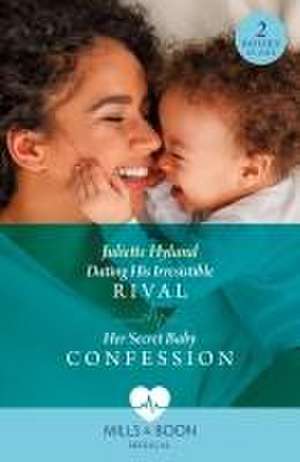 Dating His Irresistible Rival / Her Secret Baby Confession de Juliette Hyland